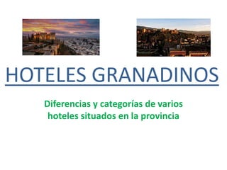 HOTELES GRANADINOS
Diferencias y categorías de varios
hoteles situados en la provincia
 
