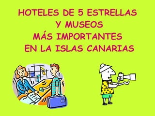 HOTELES DE 5 ESTRELLAS  Y MUSEOS MÁS IMPORTANTES  EN LA ISLAS CANARIAS 