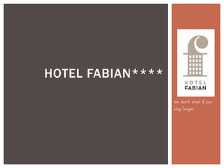 HOTEL FABIAN****
                   We don’t mind if you
                   stay longer
 