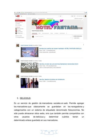 11
5. DELICIOUS
Es un servicio de gestión de marcadores sociales en web. Permite agregar
los marcadores que clásicamente se guardaban en los navegadores y
categorizarlos con un sistema de etiquetado denominado folcsonomías. No
sólo puede almacenar sitios webs, sino que también permite compartirlos con
otros usuarios de delicious y determinar cuántos tienen un
determinado enlace guardado en sus marcadores.
 