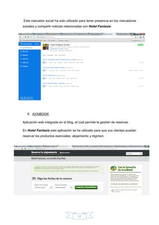 12
Este marcador social ha sido utilizado para tener presencia en los marcadores
sociales y compartir noticias relacionadas con Hotel Fantasía.
6. AVAIBOOK
Aplicación web integrada en el blog, el cual permite la gestión de reservas.
En Hotel Fantasía esta aplicación se ha utilizado para que sus clientes puedan
reservar los productos esenciales: alojamiento y régimen.
 