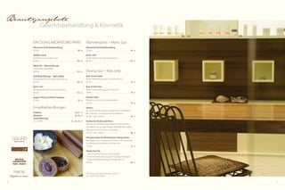 36 37
Beautyangebote
Gesichtsbehandlung & Kosmetik
ERICSoN LABoRAToIRE PARIS
Klassische Gesichtsbehandlung
50 Min. . . . . . . . . . . . . . . . . . . . . . . . . . . . . . . . . . . . . . . . . . . . 68,- €
DERMA CALM
Anti-Stress bei sensibler Haut
80 Min. . . . . . . . . . . . . . . . . . . . . . . . . . . . . . . . . . . . . . . . . . . 102,- €
MESO VIT – Vitamin-Booster
Frische mit Soforteffekt
80 Min. . . . . . . . . . . . . . . . . . . . . . . . . . . . . . . . . . . . . . . . . . . 102,- €
SUPREME DHE.Age – ANTI-AGING
Revitalisierende Anti-Falten-Behandlung
80 Min. . . . . . . . . . . . . . . . . . . . . . . . . . . . . . . . . . . . . . . . . . . 102,- €
BOTU“VIP”
Tief greifende Anti-Falten-Behandlung
80 Min. . . . . . . . . . . . . . . . . . . . . . . . . . . . . . . . . . . . . . . . . . . 102,- €
Augen-Lifting mit Mikro-Kollagen
25 Min. . . . . . . . . . . . . . . . . . . . . . . . . . . . . . . . . . . . . . . . . . . . 35,- €
Einzelbehandlungen
Pediküre . . . . . . . . . . . . . . . . . . . . . . . . . . . . . . . . . . . . . . ab 41,- €
Maniküre . . . . . . . . . . . . . . . . . . . . . . . . . . . . . . . . . . . . . ab 36,- €
Haarentfernung
15-50 Min. . . . . . . . . . . . . . . . . . . . . . . . . . . . . . . . 12,- bis 43,- €
Männersache – Men’s Spa
Klassische Gesichtsbehandlung
50 Min. . . . . . . . . . . . . . . . . . . . . . . . . . . . . . . . . . . . . . . . . . . . 68,- €
BOTU“VIP”
Tiefgreifende Anti-Faltenbehandlung
80 Min. . . . . . . . . . . . . . . . . . . . . . . . . . . . . . . . . . . . . . . . . . . 102,- €
Young Spa – Kids only
Boys & Girls Body
Kleine Wohlfühlmassage mit duftendem Öl
25 Min. . . . . . . . . . . . . . . . . . . . . . . . . . . . . . . . . . . . . . . . . . . . 32,- €
Boys & Girls Face
Gesichtsbehandlung je nach Hauttyp
50 Min. . . . . . . . . . . . . . . . . . . . . . . . . . . . . . . . . . . . . . . . . . . . . 59,- €
Fantasy Nails
Maniküre mit Lack und Fantasiekleber
50 Min. . . . . . . . . . . . . . . . . . . . . . . . . . . . . . . . . . . . . . . . . . . . 42,- €
Shiatsu
Zur Harmonisierung des Energiesystems. Verbessert
die Leistungs- und Konzentrationsfähigkeit
25 Min. (ab 5 Jahren). . . . . . . . . . . . . . . . . . . . . . . . . . . . . . 38,- €
Shiatsu für Kinder und Eltern
Erlernen von einfach anwendbaren Griffen für den
Hausgebrauch, um den Kindern Wohlbefinden, Nähe,
Geborgenheit und Ruhe zu schenken
50 Min. (ab 5 Jahren) . . . . . . . . . . . . . . . . . . . . . . . . . . . . . 68,- €
Klangmassage mit tibetanischen Klangschalen
Beruhigend und entspannend. Steigert die Konzentra-
tionsfähigkeit und fördert die Kreativität
25 Min. . . . . . . . . . . . . . . . . . . . . . . . . . . . . . . . . . . . . . . . . . . . 32,- €
Happy Spa Day
1 Gesichtsbehandlung je nach Hauttyp
1 Schönheitsbad„Blaue Lagune“ im Aqua-Relaxpool
1 kleine Wohlfühlmassage mit duftendem Öl
90 Min. . . . . . . . . . . . . . . . . . . . . . . . . . . . . . . . . . . . . . . . . . . . 80,- €
Alle	Young-Spa-Anwendungen	sind	nur
bis	15:00	Uhr	buchbar.
 