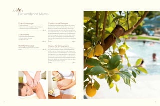 48 49
Neu
Für werdende Mamis
DolceSchwanger
1	Aprikosenpeeling
1	harmonisierendes Honigbad im Aqua-Relaxpool
1	Wohlfühlmassage mit Aprikosenkernöl
. . . . . . . . . . . . . . . . . . . . . . . . . . . . . . . . . . . . . . . . . . . . . . . . . . . 92,- €
DolceMama
1	klassische Gesichtsbehandlung
1	Schulter-Nacken-Massage
1	Pediküre mit Lack
. . . . . . . . . . . . . . . . . . . . . . . . . . . . . . . . . . . . . . . . . . . . . . . . . . 129,- €
Wohlfühlmassage
mit Spezialpflege gegen Dehnungsstreifen
50 Min. . . . . . . . . . . . . . . . . . . . . . . . . . . . . . . . . . . . . . . . . . .  59,- €
Cranio-Sacral-Therapie
Die körperlichen Veränderungen während der Schwan-
gerschaft lösen im Bereich des Beckens, der Sehnen, der
Bänder, im Gewebe und der Muskulatur Spannungen
und Dehnschmerzen aus. Durch die Cranio-Sacral-Thera-
pie werden Schmerzen im unteren Rücken abgebaut und
der ganze Beckenraum entspannt sich. Die körperlichen
Wahrnehmungen der Mutter sind mit dem Baby verbun-
den. Der Stress wird abgebaut und die Wahrnehmung
zwischen dem Körperbefinden der Mutter und dem Baby
gestärkt.
50 Min. . . . . . . . . . . . . . . . . . . . . . . . . . . . . . . . . . . . . . . . . . .  80,- €
Shiatsu für Schwangere
Als werdende Mutter brauchen Sie genügend Ruhepau-
sen, um sich entspannt auf das neue Körpergefühl ein-
stellen zu können. Shiatsu bietet Ihnen die Möglichkeit,
etwas für Ihr körperliches Wohlbefinden und emoti­onales
Gleichgewicht zu tun sowie gleichzeitig in der Ruhe der
Anwendung in tiefen Kontakt zu Ihren werdenden Kind
zu kommen. Einfach Zeit für sich und das Baby zu haben,
das schafft Gefühle von Verbundenheit, Nähe und Gebor-
genheit. (Ab den 5 Monat möglich)
50 Min. . . . . . . . . . . . . . . . . . . . . . . . . . . . . . . . . . . . . . . . . . .  75,- €
 