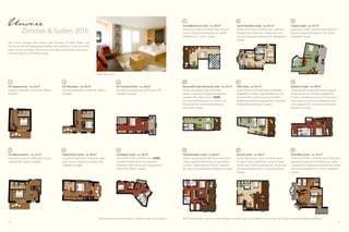 54 55
Unsere
Zimmer & Suiten 2013
Alle Zimmer verfügen über Minibar, Safe, Flatscreen-TV, Radio, Telefon und
kostenlosesWLAN.Tiefgaragenabstellplatz oder Stellplatz im Freien ist im Preis
jedes Zimmers enthalten. Alle Zimmer und Suiten sind Nichtraucherzimmer.
Haustiere sind nur auf Anfrage erlaubt.
Ötzi-Suite · ca. 45 m²
Große Sitzecke, Zirmholzmöbel, Holzboden,
begehbarer Schrank, Doppelbadewanne mit
Panoramablick, große Luxusdusche, Bidet,
Doppelwaschbecken, separates WC, Süd-Pano-
ramaterrasse, klimatisiert, Garage
DZ Almwiese · ca. 26 m²
Sitzecke, Holzboden, Dusche, WC, Balkon,
Parkplatz
DolceVita-Suite · ca. 55 m²
Getrennter Schlaf- und Wohnraum, Holzboden,
separates Kinderzimmer, Whirlwanne, große
Luxusdusche, Doppelwaschbecken, WC, großer
Süd- und Westbalkon im 3. Stock, klimatisiert,
Garage
Landliebe-Suite · ca. 40 m²
Getrennter Schlaf- und Wohnraum ODER
separates Kinderzimmer mit Stockbett,
Holzboden, Bad und Dusche, Doppelwasch-
becken, WC, Balkon, Garage
Schwalbennest-Suite · ca. 40 m²
Getrennter Schlaf- und Wohnraum, Bad und
Dusche, Doppelwaschbecken, WC, großer
Südbalkon im 3. Stock, Garage
Romantik-Suite Romeo & Julia · ca. 42 m²
Große Kuschelecke, Naturholzmöbel,
große Luxusdusche, Doppelwaschbecken,
separates WC, offener Kamin ODER
frei stehende Whirlwanne im Zimmer mit
Panoramablick, Süd-Panoramaterrasse,
klimatisiert, Garage
DZ Spatzennest · ca. 22 m²
Sitzecke, Holzboden, Dusche, WC, Balkon,
Parkplatz
Barock-Suite · ca. 50 m²
Großer Wohnraum, Couch und Relax-Sessel,
Designermöbel, begehbarer Schrank, Doppel-
badewanne, Dusche, separates WC, Privatsauna
mit Panoramaterrasse im 3. Stock, klimatisiert,
Garage
Feldschlössl-Suite · ca. 40 m²
Gemütliche Wohnecke, Holzboden, Bad
und Dusche, Doppelwaschbecken, WC,
Südbalkon, Garage
Giardino-Suite · ca. 48 m²
Große Sitzecke, Olivenholzmöbel, separates
Kinderzimmer mit Stockbett, begehbarer
Schrank, Doppelbadewanne mit Panorama-
blick, große Luxusdusche, Doppelwaschbe-
cken, separates WC, Süd-Panoramaterrasse,
klimatisiert, Garage
DZ Sonnenschein · ca. 28 m²
Gemütliche Sitzecke, Bad oder Dusche, WC,
Südbalkon, Garage
Hüttenzauber-Suite · ca. 60 m²
Exklusiv ausgestatteter Wohnraum, Naturholz-
möbel, separates Kinderzimmer, begehbarer
Schrank, 2 Bäder, Bad und Dusche, separates
WC, Süd-Panoramaterrasse, klimatisiert, Garage
DZ Blumenwiese · ca. 33 m²
Gemütliche Sitzecke, Holzboden, Dusche,
separates WC, Balkon, Parkplatz
Turm-Familien-Suite · ca. 45 m²
Getrennter Schlaf- und Wohnraum, separates
Einzelzimmer, Holzboden, 2 Bäder, Bad und
Dusche, Doppelwaschbecken, WC, Westbalkon,
Garage
Tulpen-Suite · ca. 45 m²
Getrennter Schlaf- und Wohnraum, Bad und
Dusche, Doppelwaschbecken, WC, großer
Südbalkon, Garage
7
101
134
8
112
145
9
123
156
Alle Zimmerskizzen sowie das Hotel können Sie online unter www.feldhof.com mit dem 360-Grad-Panorama-Rundgang anklicken.Die Grundrisse sind schematisch, Abweichungen sind möglich!
Feldschlössl-Suite
 