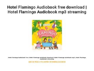 Hotel Flamingo Audiobook free download |
Hotel Flamingo Audiobook mp3 streaming
Hotel Flamingo Audiobook free | Hotel Flamingo Audiobook download | Hotel Flamingo Audiobook mp3 | Hotel Flamingo
Audiobook streaming
LINK IN PAGE 4 TO LISTEN OR DOWNLOAD BOOK
 