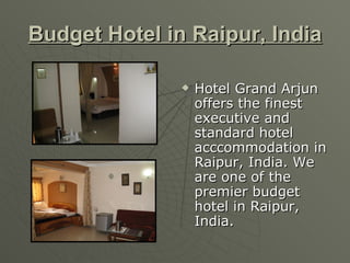 Budget Hotel in Raipur, India Hotel Grand Arjun offers the finest executive and standard hotel acccommodation in Raipur, India. We are one of the premier budget hotel in Raipur, India.