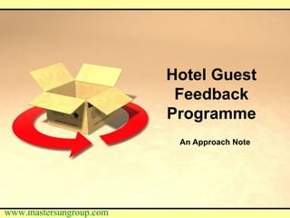 www.mastersungroup.com
Hotel Guest
Feedback
Programme
An Approach Note
 