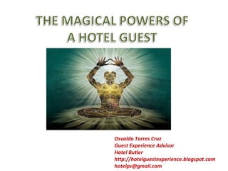 Osvaldo Torres Cruz Guest Experience Advisor Hotel Butler http://hotelguestexperience.blogspot.com [email_address] 
