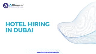 HOTEL HIRING
IN DUBAI
www.alliancerecruitmentagency.a
 