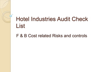 Hotel Industries Audit Check
List
F & B Cost related Risks and controls
 