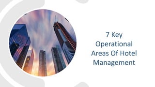 7 Key
Operational
Areas Of Hotel
Management
 