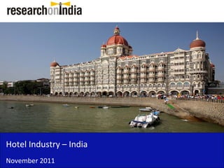 Hotel Industry – India 
Hotel Industry India
November 2011
 