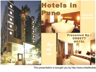 This presentation is brought you by http://www.orbetthotels.
Hotels in
Pune
Presented By :
ORBETT
HOTEL
 