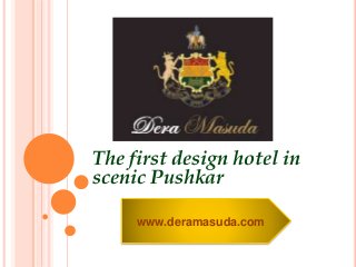 The first design hotel in
scenic Pushkar
www.deramasuda.com
 