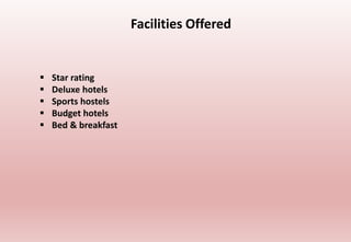  Star rating
 Deluxe hotels
 Sports hostels
 Budget hotels
 Bed & breakfast
Facilities Offered
 