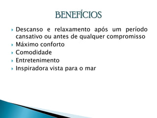 Descanso e relaxamento após um período cansativo ou antes de qualquer compromissoMáximo confortoComodidadeEntretenimentoInspiradora vista para o marBENEFÍCIOS