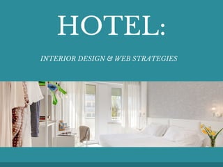 HOTEL:
INTERIOR DESIGN & WEB STRATEGIES
 