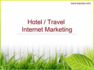 Hotel / Travel  Internet Marketing www.toputop.com 