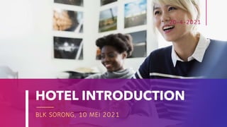 HOTEL INTRODUCTION
BLK SORONG, 10 MEI 2021
20-4-2021
 