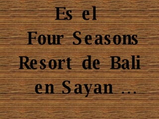 Es el Four Seasons Resort de Bali en Sayan …