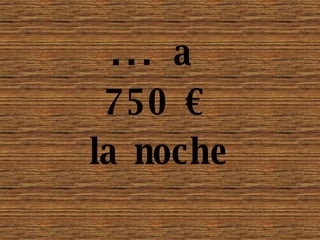 ... a 750 € la noche