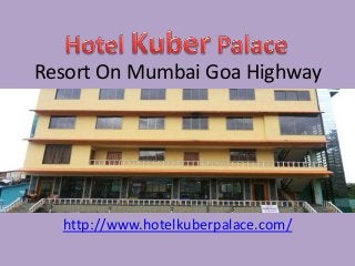 Resort On Mumbai Goa Highway
http://www.hotelkuberpalace.com/
 
