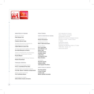 2
MINISTÉRIO DO TURISMO
Ministro do Turismo
Pedro Novais Lima
Secretário Executivo
Frederico Silva da Costa
Secretário Nacional de Programas de
Desenvolvimento do Turismo
Colbert Martins da Silva Filho
Secretária Nacional de Políticas de Turismo
Ana Isabel Mesquita de Oliveira
Diretor do Departamento de Estruturação,
Articulação e Ordenamento Turístico
Ricardo Moesch
Coordenação Geral de Serviços Turísticos
Rosiane Rockenbach
FUNDAÇÃO UNIVERSA
Presidente da Fundação Universa
Prof. Dr. José Manoel Pires Alves
Superintendente da Fundação Universa
Prof. Msc. Alberto F. Monteiro do Nascimento
Diretor de Desenvolvimento
Prof. Oto Morato Alvarez
Coordenador de Projetos
Dalmo Antônio Tavares de Queiroz
FICHA TÉCNICA
EQUIPE DO MINISTÉRIO DO TURISMO
Coordenação Geral
Rosiane Rockenbach
Coordenação Técnica
Nalu R. Nascimento Berto
Equipe Técnica
Alice Souto Maior
Anna Modesto Leal
Bianca Lago
Fernando Caixeta
Humberto Sousa
Letícia Pires
Luis Valentim Rossi
Naara Bandeira
Consultoria
Alexandre Garrido
Guilherme Witte
José Augusto Pinto Abreu
EQUIPE TÉCNICA DO INMETRO
Ana Paula Stutzel
Luciana Portugal
Luciane Lobo
Martha Stoffella Guimarães
2010, Ministério do Turismo
Todos os direitos reservados.
Coordenação e Execução
Ministério de Turismo e Fundação Universa
Impresso no Brasil - Printed in Brazil.
2ª edição
Distribuição gratuita.
Ministério do Turismo
Esplanada dos Ministérios, bloco U, 2º andar
70065-900 - Brasília - DF
www.turismo.gov.br
 