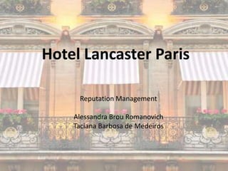 Hotel Lancaster Paris

     Reputation Management

    Alessandra Brou Romanovich
    Taciana Barbosa de Medeiros
 