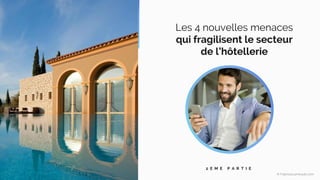 Les 4 nouvelles menaces
qui fragilisent le secteur
de l’hôtellerie
2 E M E P A R T I E
© FabriceLamirault.com
 