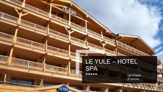 LE YULE – HOTEL
SPA
***** Val d’Isère
(Francia).
 