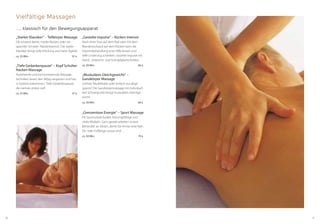 2726
Vielfältige Massagen
„Starker Klassiker“ – Teilkörper Massage
Ob schwere Beine, müder Rücken oder ver-
spannter Schulter- Nackenbereich. Der starke
Klassiker bringt tiefe Erholung und mehr Agilität
ca. 25 Min.	 37 €
„Tiefe Gedankenpause“ – Kopf Schulter
Nacken Massage
Ausleitende und harmonisierende Massage-
techniken lassen den Alltag vergessen und hier
in Südtirol ankommen. Tiefe Gedankenpause,
die niemals enden soll!
ca. 25 Min.	 37 €
… klassisch für den Bewegungsapparat
„Gezielte Impulse“ – Rücken intensiv
Nach einer Tour auf dem Rad oder mit dem
Wanderrucksack auf dem Rücken kann die
Intensivbehandlung erste Hilfe leisten und
tiefe Linderung schenken. Gezielte Impulse mit
Hand-, Unterarm- und Schröpfglastechniken.
ca. 50 Min.	 66 €
„Muskuläres Gleichgewicht“ –
Ganzkörper Massage
Leichter Muskelkater oder einfach nur abge-
spannt? Die Ganzkörpermassage mit individuel-
lem Schwerpunkt bringt muskuläres Gleichge-
wicht!
ca. 50 Min.	 66 €
„Grenzenlose Energie“ – Sport Massage
Ein Sporturlaub fordert leistungsfähige und
vitale Muskeln. Ganz gezielt arbeiten unsere
Behandler an diesen, damit Sie immer eine Rad-,
Ski- oder Fußlänge voraus sind…
ca. 50 Min.	 70 €
 