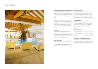 3534
Spa Etikette
Behandlungen buchen und ankommen
Um sich Ihre Wunschbehandlung zu sichern,
empfehlen wir, die Beratung und Buchung noch
vor Ihrer Anreise zu buchen. Ihre Terminbestäti-
gung erhalten Sie direkt bei Anreise in unserem
Hause.
Bitte finden Sie sich ca. 10 Min. vor Anwen-
dungsbeginn an unserer Spa-Rezeption ein. Aus
Respekt gegenüber den nachfolgenden Gästen
bitten wir um Verständnis, dass bei Verspä-
tung Ihrerseits, diese von der Behandlungszeit
reduziert wird.
Bekleidung
Bitte kommen Sie zu Ihrer Anwendung im
Bademantel. Um Ihre Intimsphäre zu schützen,
offerieren wir Ihnen bei jeder Behandlung einen
Einmalslip und gehen während der Behandlung
achtsam mit Ihrer Privatsphäre um.
Besonderheiten:
Shiatsu – findet in bequemer Kleidung statt
Der Sauna-Bereich ist ein Nacktbereich, der
Poolbereich ist in Badebekleidung zu benutzen.
Wunscherfüllung
Vor jeder Behandlung erfragen wir Ihre ganz
individuellen Behandlungsziele und -wünsche,
um auf diese während der Behandlung einzu-
gehen. Kompetente Beratung ist ein Bestandteil
der Behandlung und liegt uns sehr am Herzen.
Stornierungen
Ihre Terminabsage sollte bitte mind. 24 Stunden
vor Behandlungsbeginn stattfinden. Bei spä-
terer Stornierung müssen wir Ihnen 80 % des
Behandlungspreises in Rechnung stellen .
Öffnungszeiten
- Behandlungsbereich	 von 08:30 - 19:00 Uhr
- Pool-/Fitnessbereich	 von 07:00 - 19:00 Uhr
- Sauna	 von 12:30 - 19:30 Uhr
Kinder und Anwendungen/Sauna
Der Behandlungsbereich ist ein Ort der Ruhe.
Wir bitten um Verständnis, dass Kinder in diesen
Bereichen erst ab 16 Jahren zugelassen werden.
 