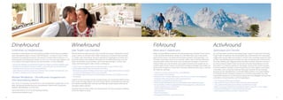40 41
Mens sana in corpore sano
Wollen Sie Ihren Wellnessurlaub mit ein wenig Bewegung verbinden? Dann sind Sie
in den DolceVita Hotels genau richtig. Ob in der freien Natur oder in den großzü-
gigen Fitness-Centern: Sie erleben Fitnessurlaub auf jedem Leistungsniveau – nur
Sie selber entscheiden, ob Sie an Ihre Grenzen stoßen oder im nächsten Weinberg
spazieren gehen wollen. Was immer Sie für Ihr Aktivsein benötigen, in einem der
5 Häuser halten wir es für Sie bereit und in jedem DolceVita Hotel werden Sie von
professionellen Fitness-Trainern mit fachlicher Kompetenz begleitet. Also einfach am
gewünschten Programm in einem der 5 DolceVita teilnehmen, ganz egal in welchem
der Hotels Sie nächtigen.
•	 Fitnessraum mit den neuesten Cardio- und Kraftgeräten
•	 Professionelle/r Fitnesstrainer/in
•	 Mindestens 5 bis 7 Stunden Betreuung pro Woche an den Cardio- und Kraftgeräten
•	 Mindestens 30 bis 40 Stunden pro Woche betreute Fitness
•	 Mindestens 4 spezielle Fitness-Wochen/Jahr
•	 Professionelle Körperfettmessung nach der bioelektrischen Impendanzanalyse
•	 Ihr individuelles, schriftlich ausgearbeitetes Trainingsprogramm, aufbauend auf
	 Konditionsbestimmung und Fitnesstest
•	 Professionelle Ernährungsberatung
•	 Gymnastikraum
•	 670 m² Fitnessbereich
•	 Wassergymnastik, Pilates, Yoga und vieles mehr
Sporturlaub vom Feinsten
Sie möchten wahre sportliche Herausforderungen wagen? In einem der 5 DolceVita
Hotels finden Sie garantiert das Sportangebot, das an die Grenzen Ihrer Leistungsfä-
higkeit geht! Sie ganz allein entscheiden in welchem der 5 DolceVita Hotels Sie wann
am Bike- oder Wanderprogramm teilnehmen oder mit welchem der 5 Fitnesstrainer
Sie Nordic Walking oder Joggingstrecken erkunden möchten! Jedes der 5 Hotels ist
ein Profi auf seinem Gebiet. Treten Sie mit dem Schweizer Nationaltrainer Urs Graf
beim Biken im Lindenhof ordentlich in die Pedale, versuchen Sie mit dem früheren
Profi-Rennradfahrer Udo Bölts und den Hotelchefs vom Hotel Jagdhof und Paradies
mitzuhalten, wenn es über die Südtiroler Pässe geht. Erkunden Sie die Südtiroler
Bergwelt mit den Wanderführern und Nordic Walking Trainern vom Hotel Preidlhof
und Feldhof. Mit dem attraktiven Angebot von ActiveAround genießen Sie 5 Mal
individuelle Kompetenz zum Thema Sporturlaub, denn Ihre Gastgeber sind auch Ihre
persönlichen Ansprechpartner und Trainingskollegen.
•	 5 bis 14 geführte MTB-Touren pro Woche
•	 Mehr als 80 GPS Touren, direkt von Ihrem DolceVita Hotel ausgehend
•	 2 bis 5 geführte Rennradtouren pro Woche mit zertifizierten Guides
•	 Raften, Canyoning, Paragliding, Hochseilgarten-Klettern, Kitesurfen, Tennis, Jogging
•	 Anspruchsvolle Bergtouren und gemütliche Wanderungen
•	 Nordic Walking Einheiten und Nordic Trekking Touren
FitAround ActivAround
Schlemmen auf Haubenniveau
Sie wollen Ihr Abendessen auch mal auswärts genießen? Mit DineAround genießen
Sie Ihr Abendessen täglich in einem neuen Restaurant – und doch immer in einem
DolceVita Gourmethotel. Sie buchen und wohnen in einem Hotel und können in 5
verschiedenen Hotel-Restaurants speisen, je nach Lust und Laune, ganz bequem und
ohne Aufpreis! Das Angebot gilt auch für das Frühstücks- und das Vitalbuffet.
•	 Kulinarische Highlights aus den besten Produkten der Region und kreative Begegnungen 	
	 mediterraner Leichtigkeit und alpiner Vitalität – die Küchenchefs der DolceVita Hotels 	
	 verwöhnen Ihren Gaumen mit innovativer Raffinesse
•	 Jeden Abend erwartet Sie zwischen den verführerischen kulinarischen Zaubereien auch 	
	 ein Wellness-Vital-Menü zum Gesundschlemmen
Meraner Winefestival – Die exklusivste önogastronomi-
sche Veranstaltung Italiens!
Vom 10. bis 12. November 2013 dreht sich in der Kurstadt Meran wieder alles um den
Wein. Das Meraner Winefestival ist ein internationaler Treffpunkt für Produzenten,
Experten, Weinliebhaber und Gourmets.
Gerne übernehmen wir für Sie die Ticketreservierung!
www.meranowinefestival.com
Edle Tropfen zum Genießen
Wie bei DineAround gilt auch hier: dem DolceVita Gast stehen 5 Weinkeller zu Verfü-
gung, in denen so mancher edler Tropfen schlummert und darauf wartet verkostet
zu werden, oder unternehmen Sie einen gemütlichen Spaziergang mit einem der 5
DolceVita Hotels zu den beliebten Weingütern für eine Weinverkostung. Auch hier
haben Sie die Wahl und entscheiden, wie Sie den Tag verbringen möchten, allen
Gästen steht das Programm aller 5 Hotels zu Verfügung.
•	 Verkostungen und Degustationen hochklassiger Weine in den DolceVita Hotels
•	 Fachkundige Empfehlungen der DolceVita Sommeliers
•	 Weinverkostung direkt im Weingut Unterortl am Juvaler Hügel jeden zweiten Donnerstag
von Ostern bis Allerheiligen im historischen Weinkeller
•	 Ende Oktober beginnen die Naturnser Rieslingtage, internationales Stelldichein der bes-
ten Rieslinge
Südtirol und der Vinschgau bringen ausgezeichnete und viel prämierte Weine hervor,
auch ist der Vinschgau bekannt für seine rassigen Weine und die bekannten Weingü-
ter Unterortl und Falkenstein. Die Naturnser Rieslinge wurden bereits mehrmals als
die besten Italiens prämiert.
DolceVita Tipp: Eine Flasche Wein aus Südtirol eignet sich hervorragend als Mitbring-
sel für Ihre Lieben zu Hause.
DineAround WineAround
 