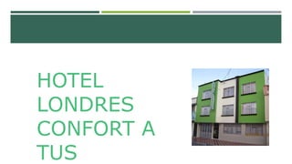 HOTEL
LONDRES
CONFORT A
TUS
 