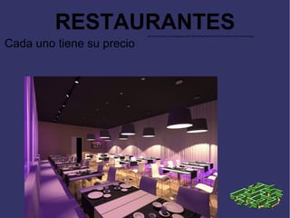 RESTAURANTES      http://www.studioayd.com/images/proyectos/Petit%20saba/Espa%C3%B1ol/iluminacion-leds-restaurantes.jpg



Cada uno tiene su precio
 