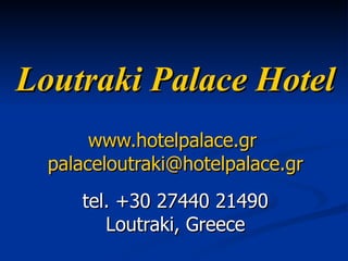 Loutraki Palace Hotel www.hotelpalace.gr   [email_address] tel. +30 27440 21490 Loutraki, Greece 