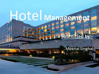HotelManagement
Submitted by:-
Meenal Singhal
 