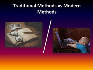Traditional Methods vs Modern
Methods
 