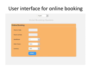 User interface for online booking
Manual
• Manual system-It uses
physical register and
account books for keeping
financial record
• Recording is possible
through book of original
entry
• Back up-not possible
• Speed-slow
Automated
• Automated system-It uses
an software for recording
financial transaction
electronically
• Data content is recorded in
customized data base
• Back up-possible
• Speed-comparaitvely faster
 