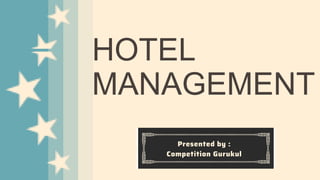HOTEL
MANAGEMENT
Presented by :
Competition Gurukul
 