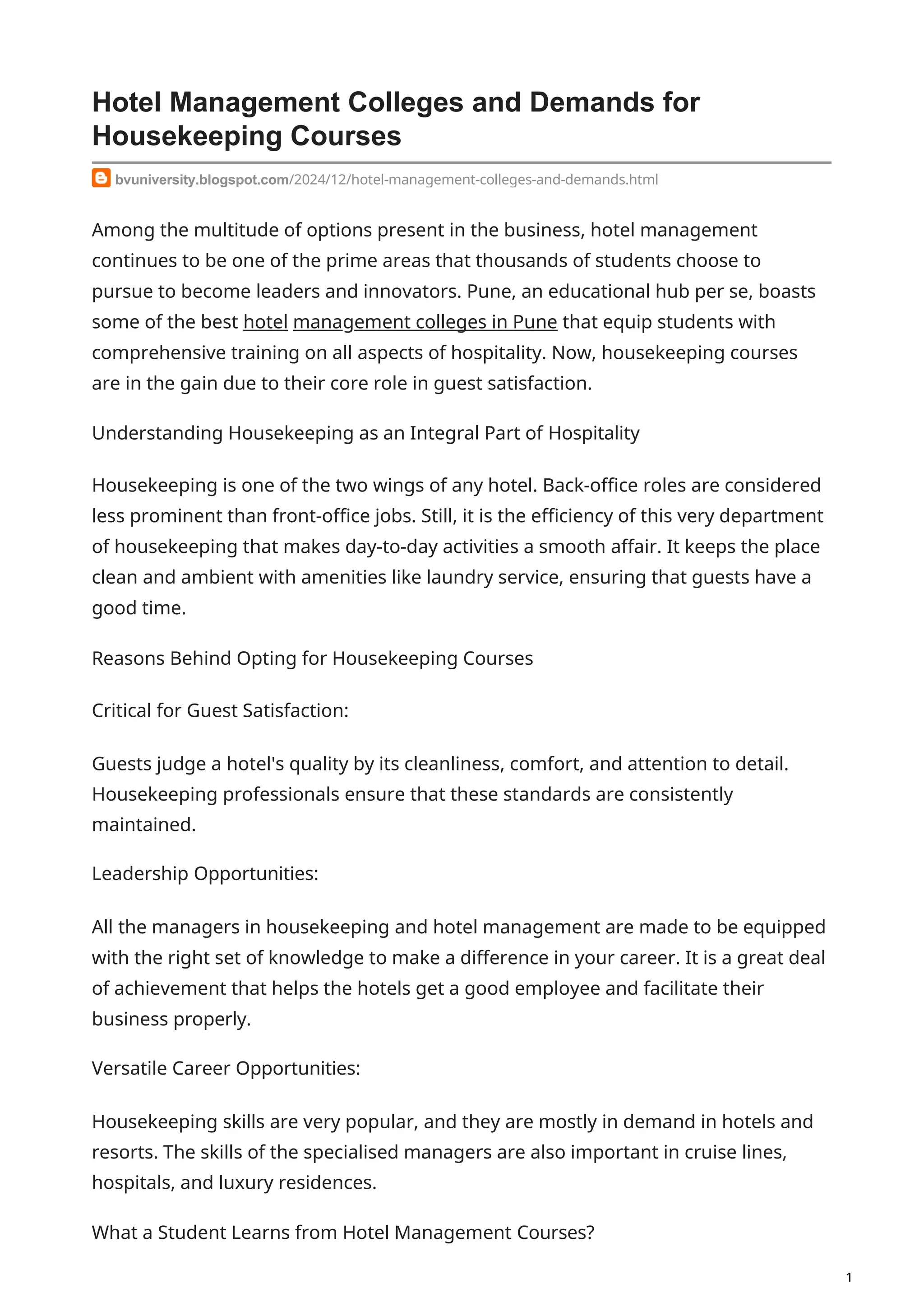 1
Hotel Management Colleges and Demands for
Housekeeping Courses
Among the multitude of options present in the business, hotel management
continues to be one of the prime areas that thousands of students choose to
pursue to become leaders and innovators. Pune, an educational hub per se, boasts
some of the best hotel management colleges in Pune that equip students with
comprehensive training on all aspects of hospitality. Now, housekeeping courses
are in the gain due to their core role in guest satisfaction.
Understanding Housekeeping as an Integral Part of Hospitality
Housekeeping is one of the two wings of any hotel. Back-office roles are considered
less prominent than front-office jobs. Still, it is the efficiency of this very department
of housekeeping that makes day-to-day activities a smooth affair. It keeps the place
clean and ambient with amenities like laundry service, ensuring that guests have a
good time.
Reasons Behind Opting for Housekeeping Courses
Critical for Guest Satisfaction:
Guests judge a hotel's quality by its cleanliness, comfort, and attention to detail.
Housekeeping professionals ensure that these standards are consistently
maintained.
Leadership Opportunities:
All the managers in housekeeping and hotel management are made to be equipped
with the right set of knowledge to make a difference in your career. It is a great deal
of achievement that helps the hotels get a good employee and facilitate their
business properly.
Versatile Career Opportunities:
Housekeeping skills are very popular, and they are mostly in demand in hotels and
resorts. The skills of the specialised managers are also important in cruise lines,
hospitals, and luxury residences.
What a Student Learns from Hotel Management Courses?
bvuniversity.blogspot.com/2024/12/hotel-management-colleges-and-demands.html
 