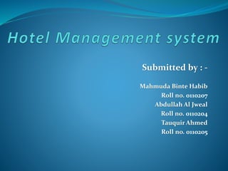 Submitted by : -
Mahmuda Binte Habib
Roll no. 0110207
Abdullah Al Jweal
Roll no. 0110204
Tauquir Ahmed
Roll no. 0110205
 