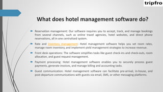 What does hotel management software do?
 Reservation management: Our software requires you to accept, track, and manage bookings
from several channels, such as online travel agencies, hotel websites, and direct phone
reservations, all in one centralised system.
 Rate and inventory management: Hotel management software helps you set room rates,
manage room inventory, and implement yield management strategies to increase revenue.
 Front desk operations: The software simplifies tasks like guest check-ins and check-outs, room
allocation, and guest request management.
 Payment processing: Hotel management software enables you to securely process guest
payments, generate invoices, and manage billing and accounting tasks.
 Guest communication: Hotel management software can facilitate pre-arrival, in-house, and
post-departure communications with guests via email, SMS, or other messaging platforms.
 