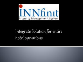 Integrate Solution for entire
hotel operations
 