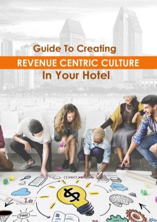 Guide To Creating REVENUE CENTRIC Culture InYour Hotel
 