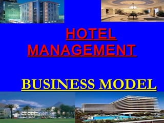 HOTELHOTEL
MANAGEMENTMANAGEMENT
BUSINESS MODELBUSINESS MODEL
 