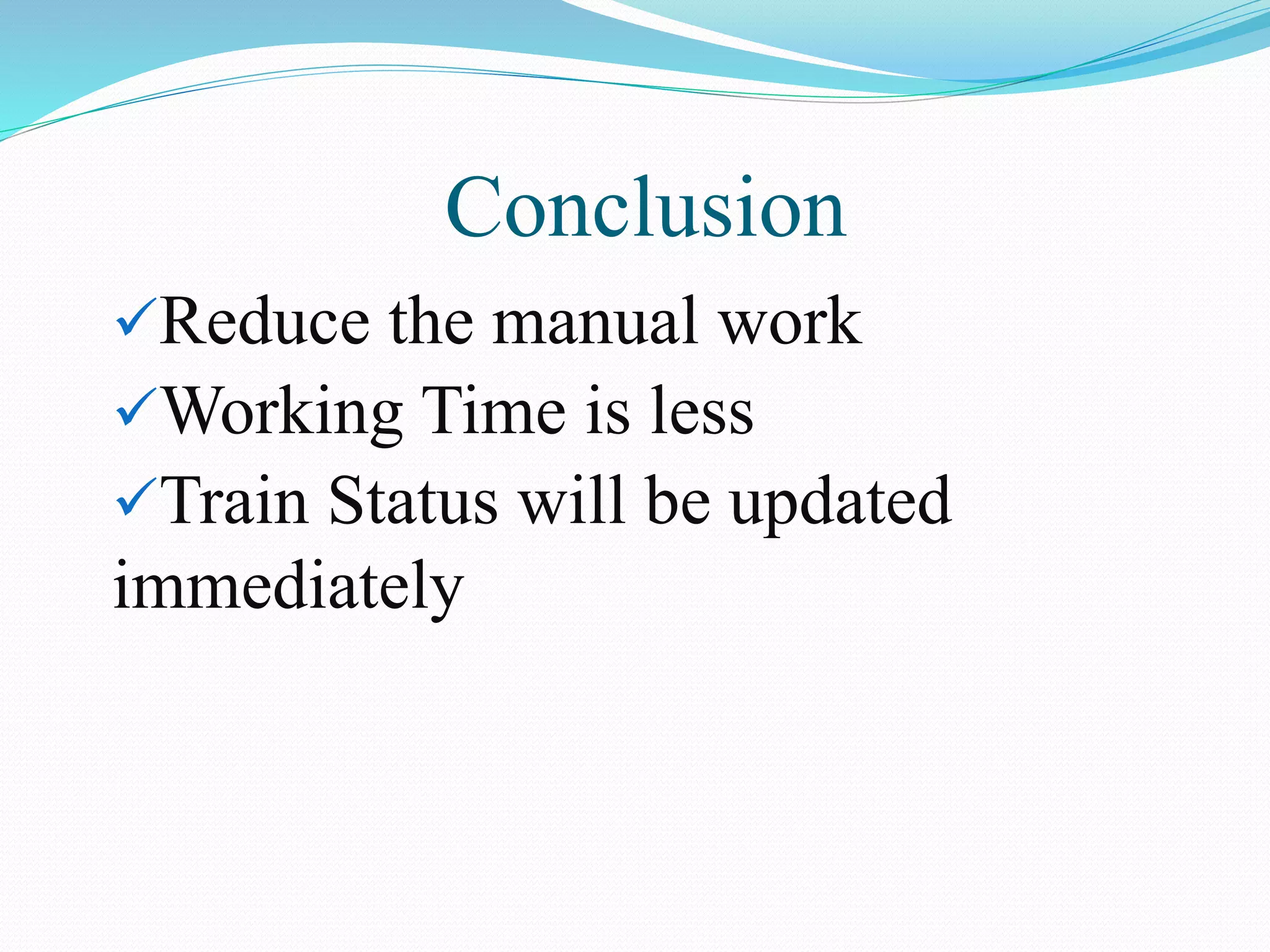 Conclusion
Reduce the manual work
Working Time is less
Train Status will be updated
immediately
 