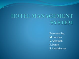 Presented by,
M.Praveen
V.Aravindh
E.Daniel
S.Akashkumar
 