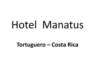 Hotel Manatus
Tortuguero – Costa Rica
 
