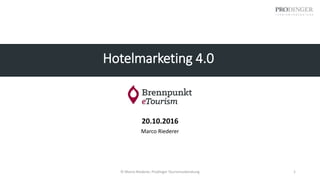 Hotelmarketing 4.0
20.10.2016
Marco Riederer
© Marco Riederer, Prodinger Tourismusberatung 1
 